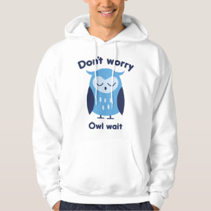 Don't Worry Owl Wait Hoodie