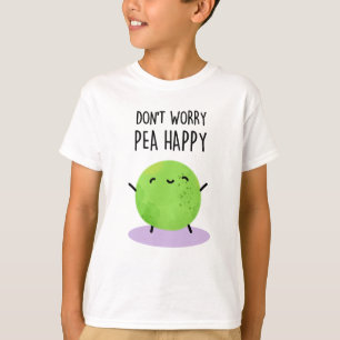Don't Worry Pea Happy Funny Pea Pun T-Shirt