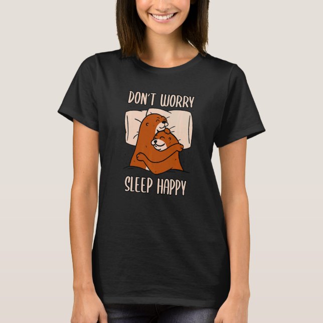 Don't Worry Sleep Happy! Pyjamas with cute otters  T-Shirt (Front)