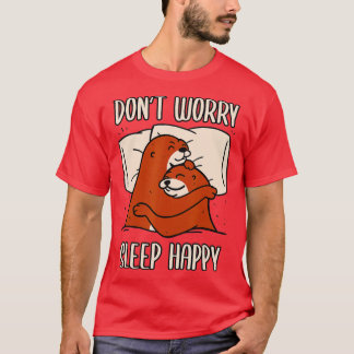Don't Worry Sleep Happy! Pyjamas with cute otters T-Shirt