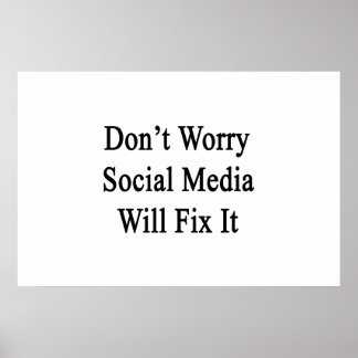 Don't Worry Social Media Will Fix It Poster