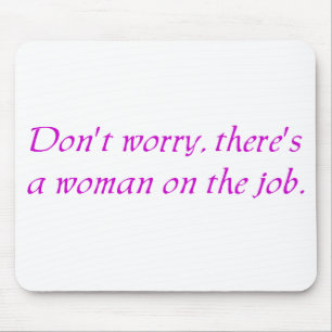 Don't Worry There's a woman on the Job Mouse Pad