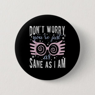 Dont Worry Youre Just As Sane As I Am Tee 6 Cm Round Badge