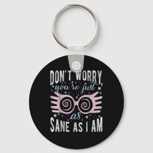 Dont Worry Youre Just As Sane As I Am Tee Key Ring