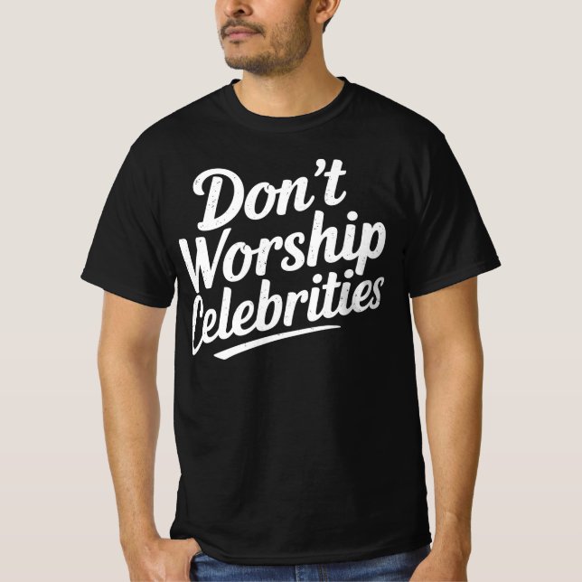 Don't Worship Celebrities T-Shirt (Front)