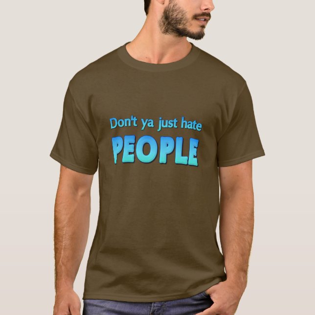 Don't ya just hate people? T-Shirt (Front)