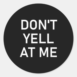 Don't Yell At Me, Funny, Jokes, Sarcastic  Classic Round Sticker