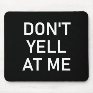 Don't Yell At Me, Funny, Jokes, Sarcastic  Mouse Pad