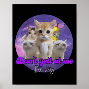 Don't Yell At Me I'll Cry Sad Cat Poster
