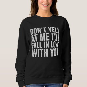 Don't Yell At Me I'll Fall In Love With You  Vinta Sweatshirt