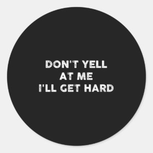 Don't Yell At Me I'll Get Hard Apparel  Classic Round Sticker