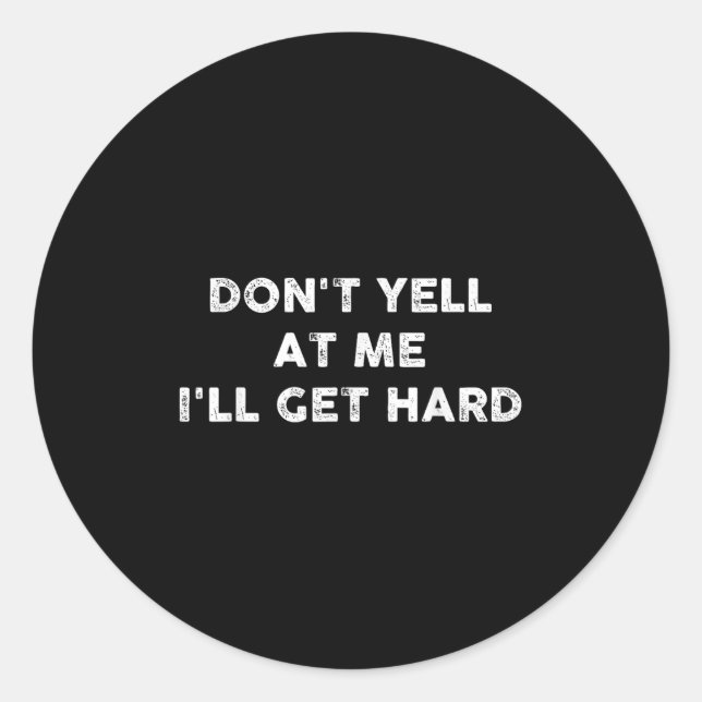 Don't Yell At Me I'll Get Hard Apparel  Classic Round Sticker (Front)