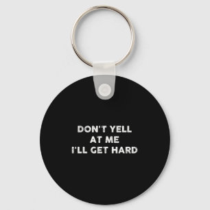Don't Yell At Me I'll Get Hard Apparel Key Ring