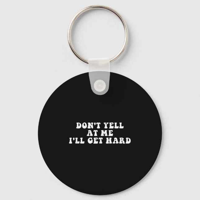 Don't Yell At Me I'll Get Hard Apparel  Key Ring (Front)