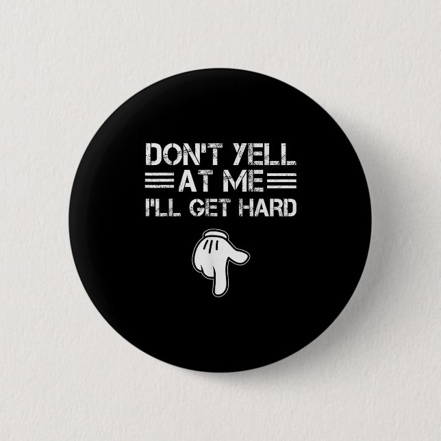 Dont Yell At Me I'll Get Hard Funny Embarring Adul 6 Cm Round Badge (Front)