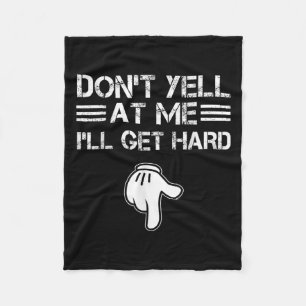 Dont Yell At Me I'll Get Hard Funny Embarring Adul Fleece Blanket