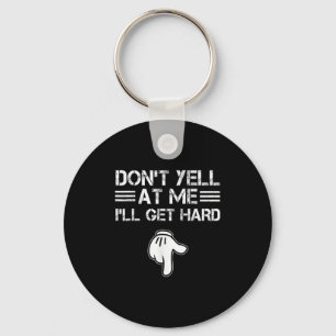Dont Yell At Me I'll Get Hard Funny Embarring Adul Key Ring