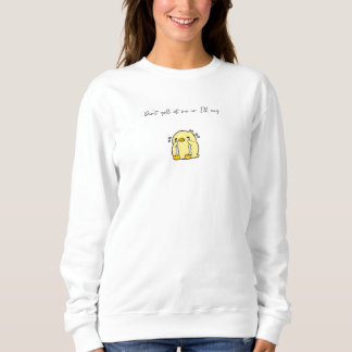 Don't yell at me or I'll cry women's sweatshirt