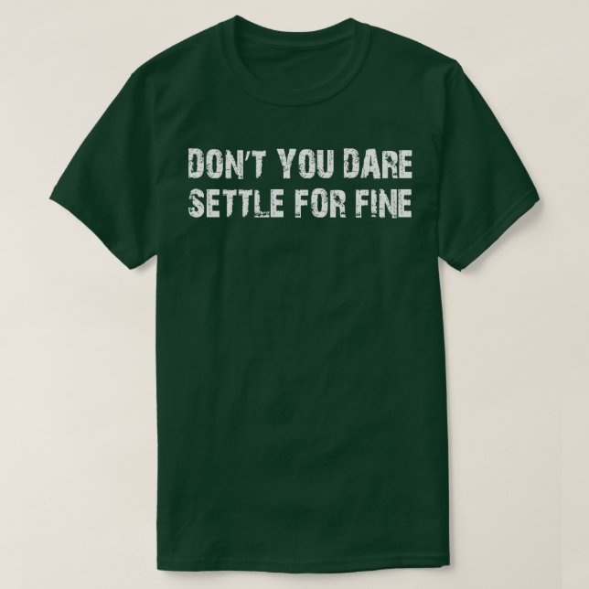 Dont you dare settle for fine T-Shirt (Design Front)