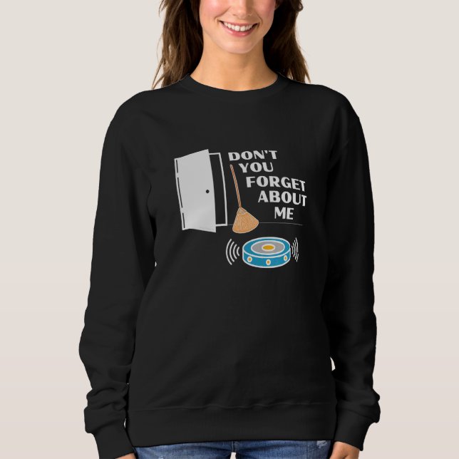 Don't You Forget About Me  Robot Vacuum Broom Fun Sweatshirt (Front)