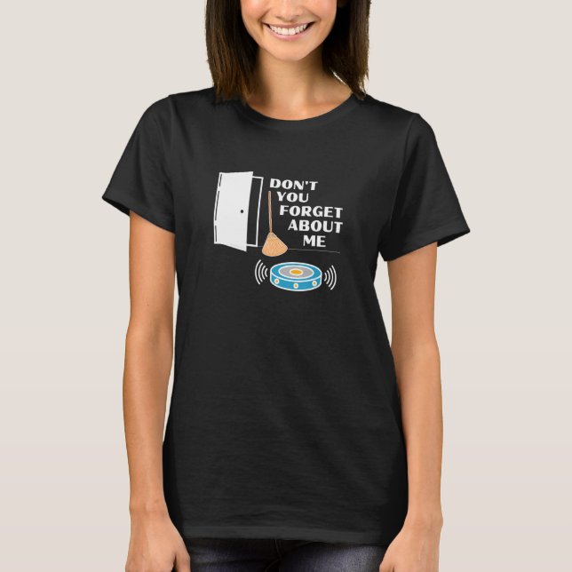 Don't You Forget About Me  Robot Vacuum Broom Fun T-Shirt (Front)