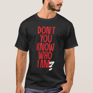 Don't you know who I am? Natchios edition T-Shirt