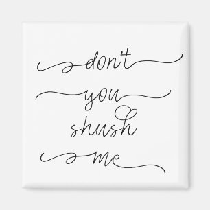 Don't you shush me - Feminist Women's Rights Quote Magnet