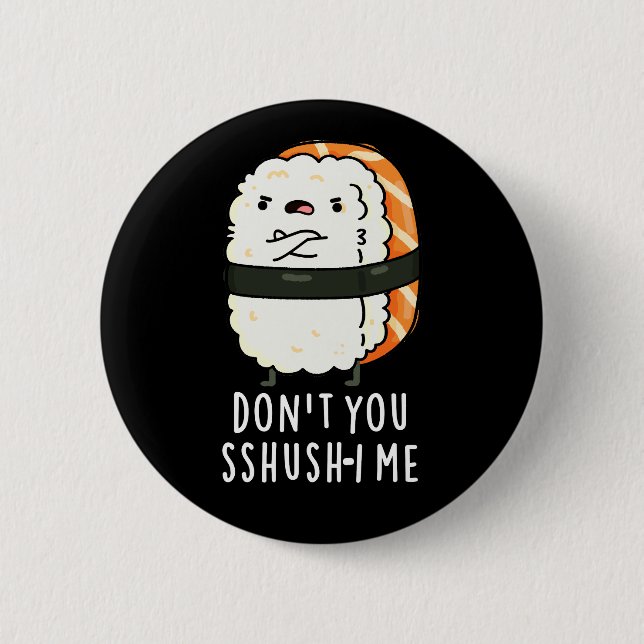 Don't You Sshush-i Me Funny Sushi Pun Dark BG 6 Cm Round Badge (Front)