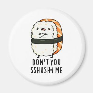 Don't You Sshush-i Me Funny Sushi Pun Magnet