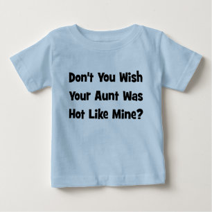 Don't You Wish Your Aunt Was Hot Like Mine? Baby T-Shirt