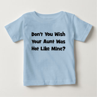 Don't You Wish Your Aunt Was Hot Like Mine? Baby T-Shirt