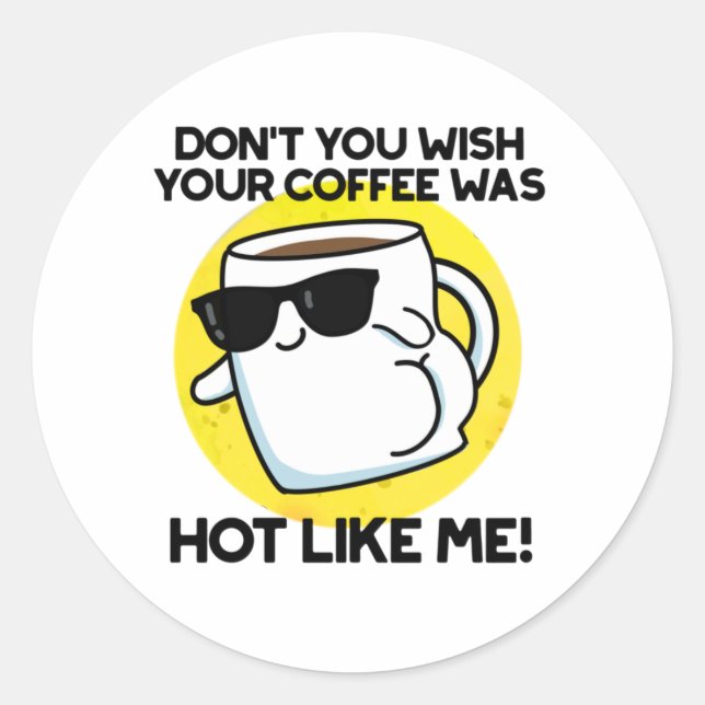 Don't You Wish Your Coffee Was Hot Like Me  Classic Round Sticker (Front)
