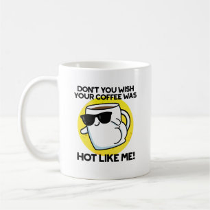 Don't You Wish Your Coffee Was Hot Like Me Mug