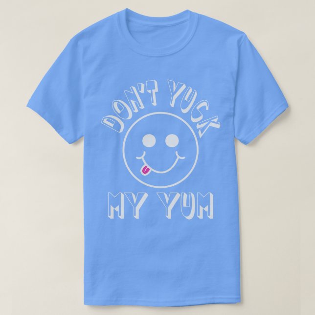 Dont Yuck my Yum T-Shirt (Design Front)