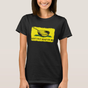 Donu2019t Put Soap On Me Apparel 3 T-Shirt