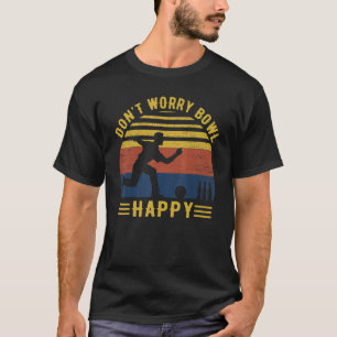 Donu2019t Worry Bowl Happy Retro Bowling Bowler T-Shirt