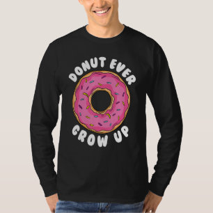 Donut Donut Ever Grow Up Doughnut Pun Donut T-Shirt