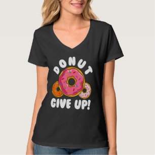 Donut Donut Give Up Doughnut Pun Donut T-Shirt