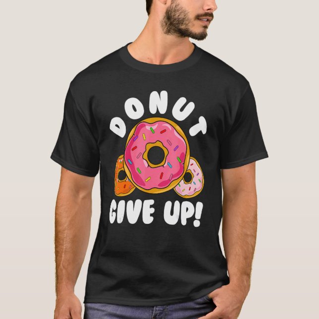 Donut    Donut Give Up Doughnut Pun Donut T-Shirt (Front)