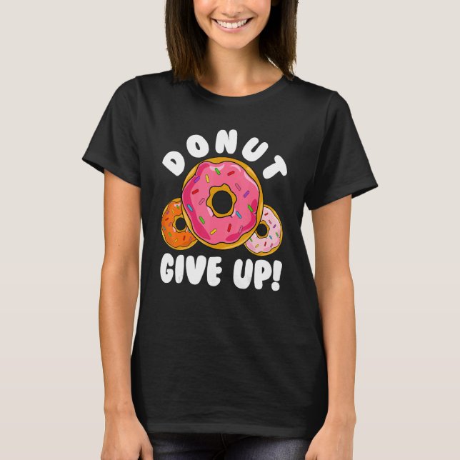 Donut    Donut Give Up Doughnut Pun Donut T-Shirt (Front)