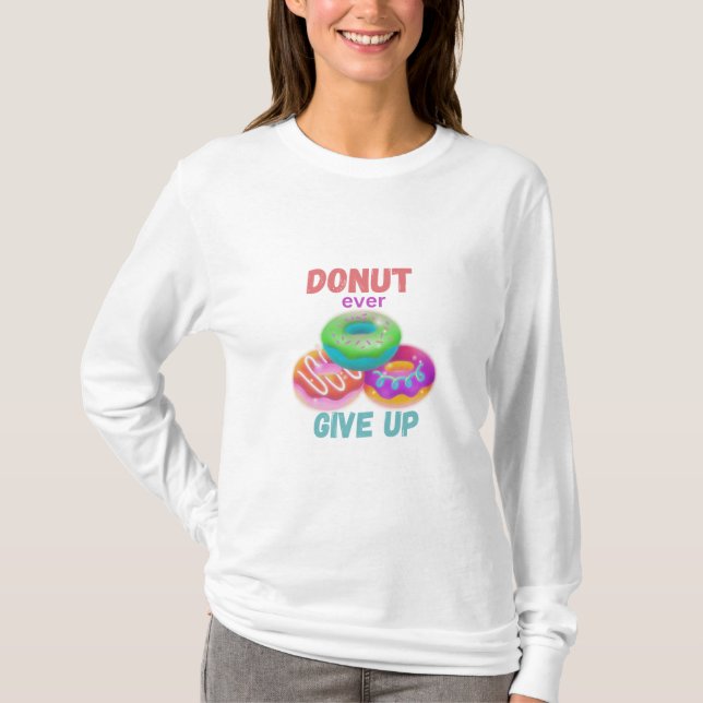 Donut ever Give Up Motivational Quotes Girly  T-Shirt (Front)