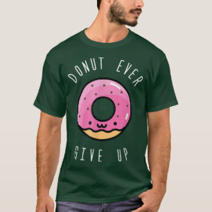 Donut Ever Give Up T Gift Funny Food Pun Men Women T-Shirt