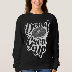Donut Grow Up Doughnut For Men Women Kids Sweatshirt