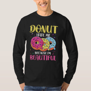 Donut Hate Me Because I m Beautiful for a Donut T-Shirt