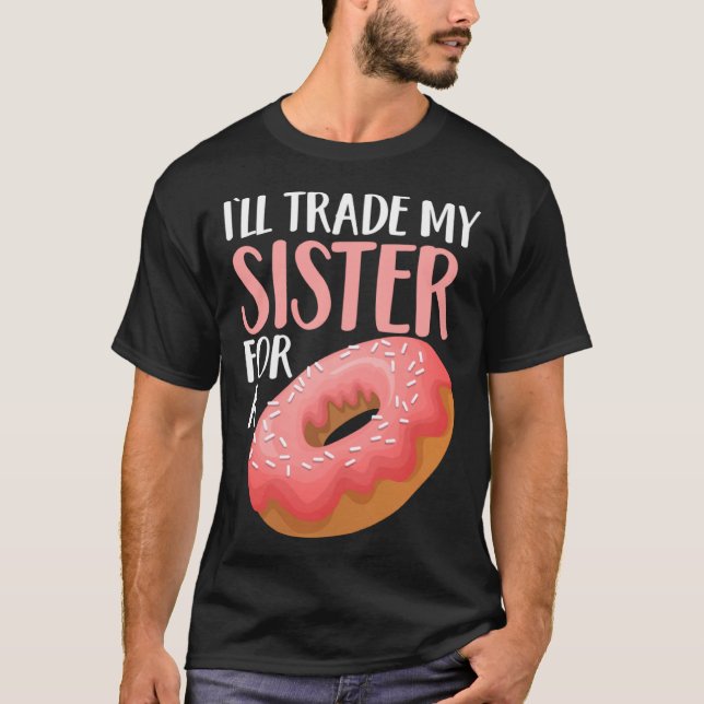 Donut I ll Trade My Sister For A Doughnut T-Shirt (Front)