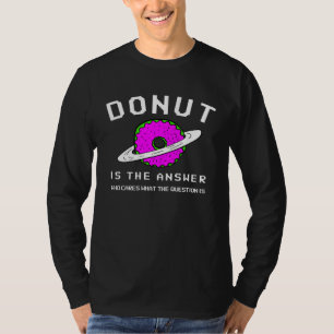 Donut Is The Answer Who Cares What Question  Donut T-Shirt