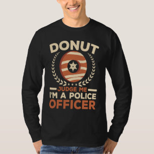 Donut Judge Me I'm A Police Officer Doughnut  Cop T-Shirt