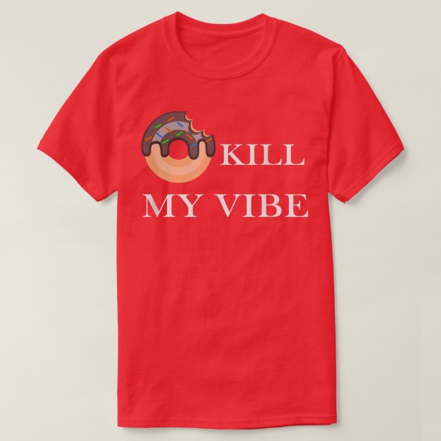 Donut Kill My Vibe Food Pun Funny Foodie Food Love T-Shirt (Design Front)