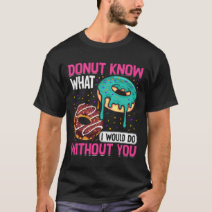Donut Know What I Would Do Without You Valentine's T-Shirt