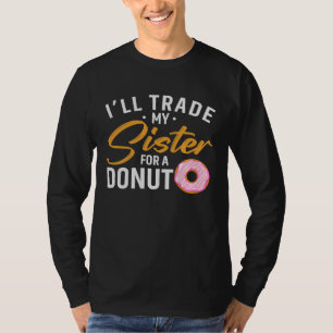 Donut Lover Doughnut Boy I'll Trade My Sister For  T-Shirt